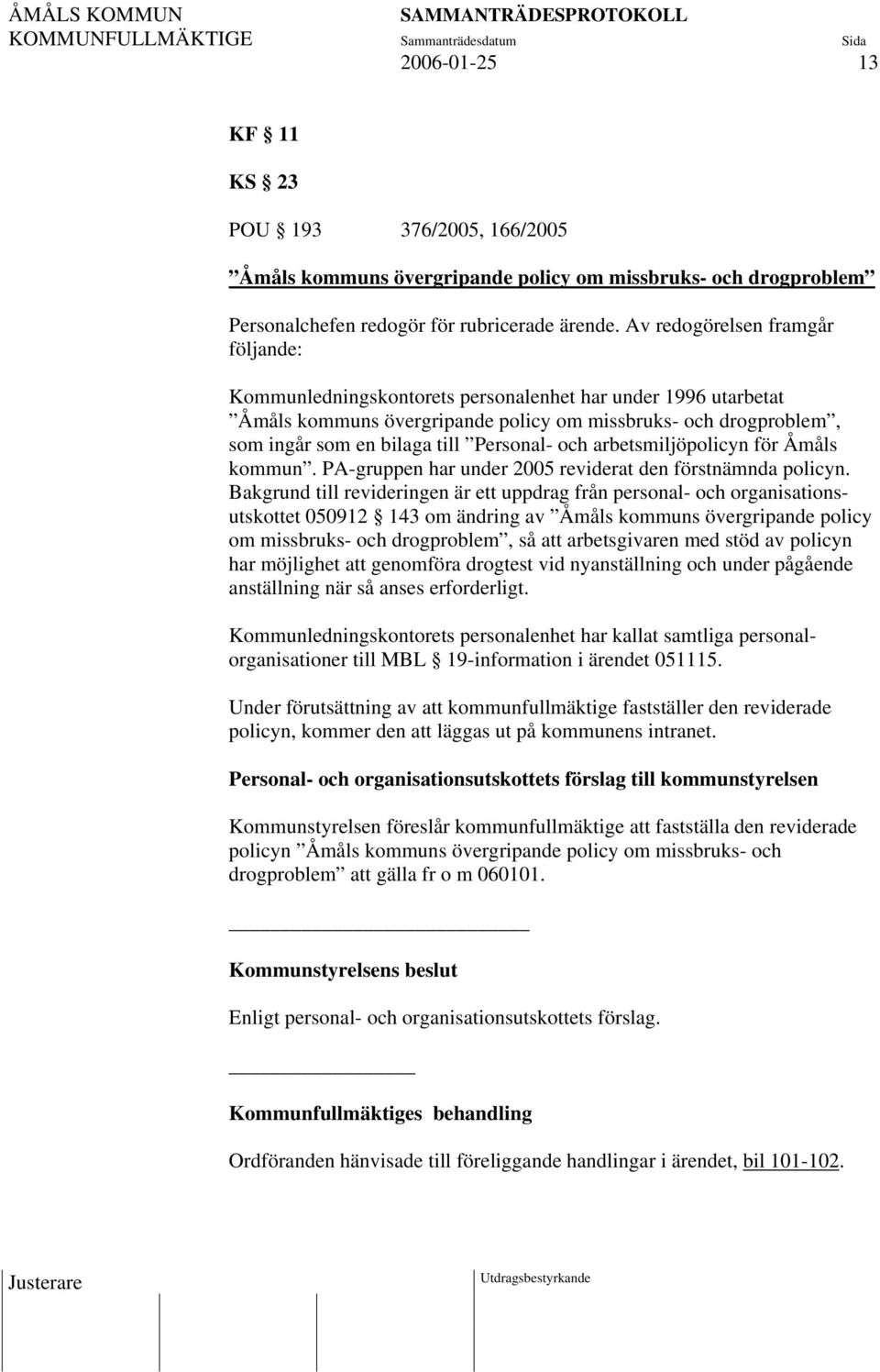 Personal- och arbetsmiljöpolicyn för Åmåls kommun. PA-gruppen har under 2005 reviderat den förstnämnda policyn.