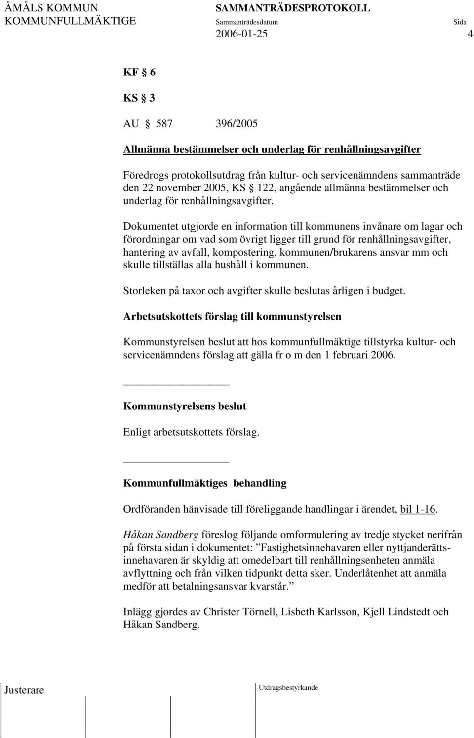 Dokumentet utgjorde en information till kommunens invånare om lagar och förordningar om vad som övrigt ligger till grund för renhållningsavgifter, hantering av avfall, kompostering,