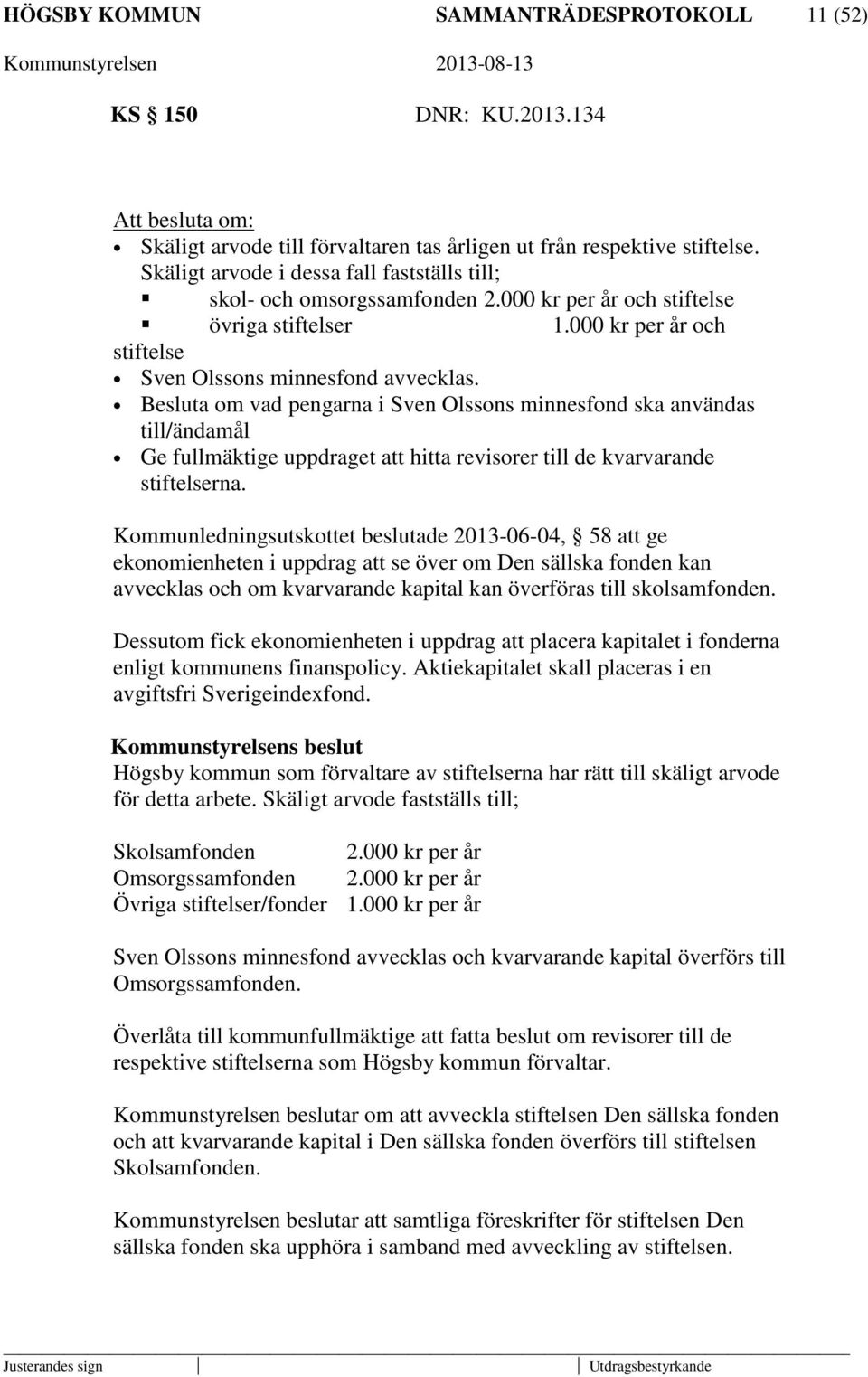 Besluta om vad pengarna i Sven Olssons minnesfond ska användas till/ändamål Ge fullmäktige uppdraget att hitta revisorer till de kvarvarande stiftelserna.