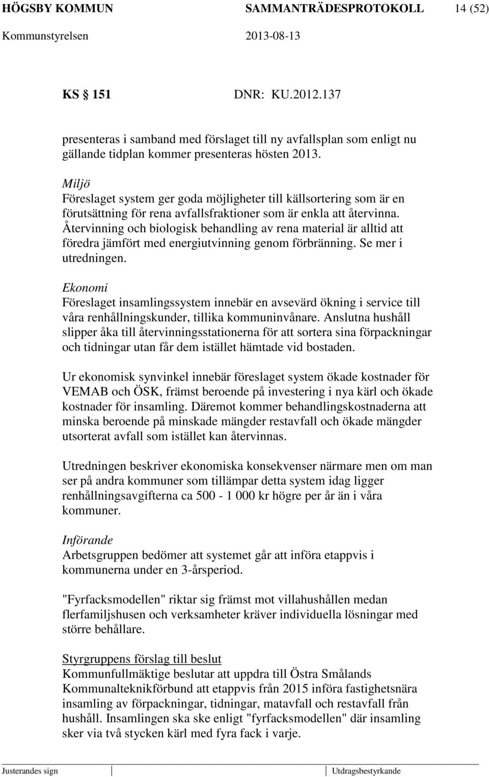 Återvinning och biologisk behandling av rena material är alltid att föredra jämfört med energiutvinning genom förbränning. Se mer i utredningen.