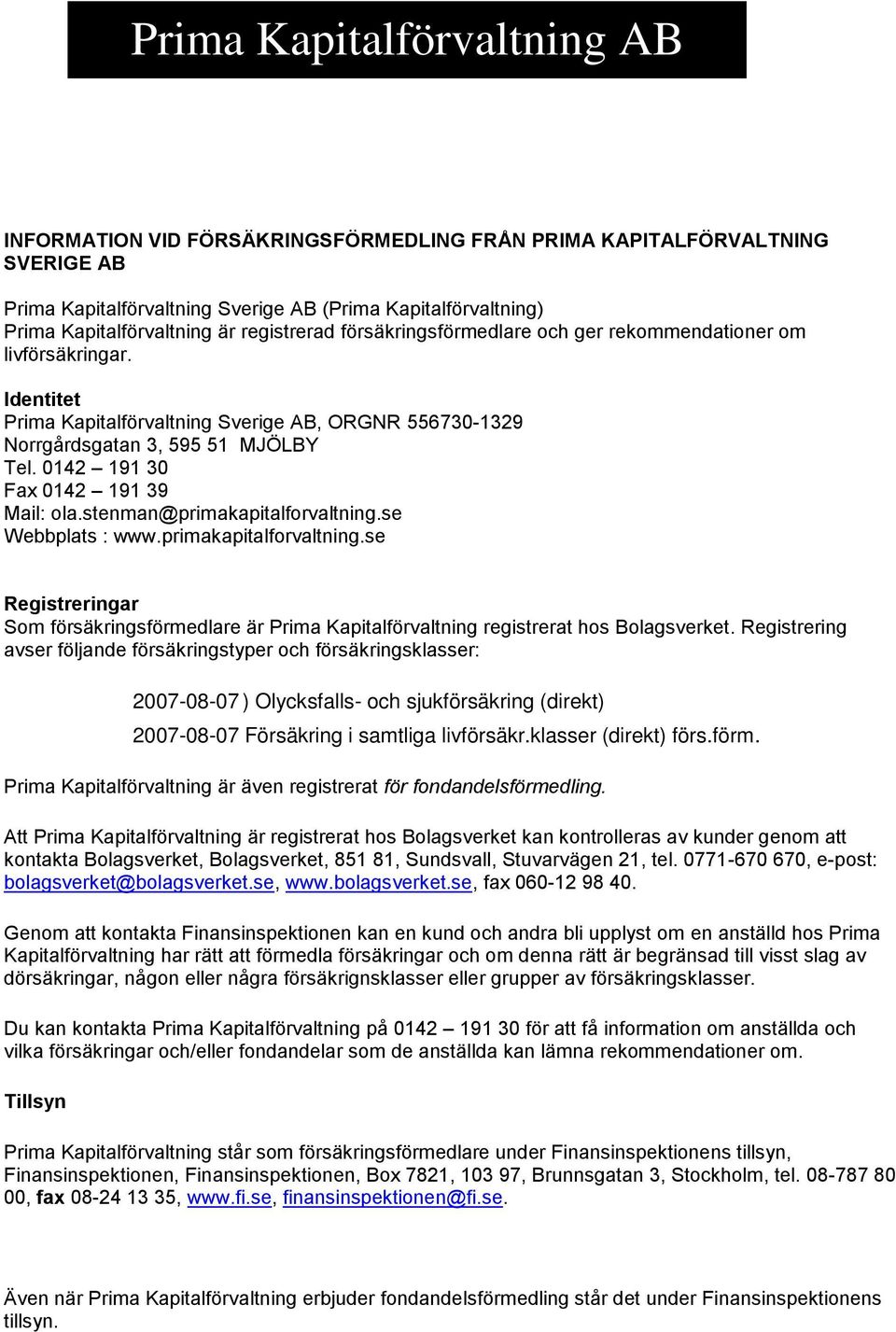 0142 191 30 Fax 0142 191 39 Mail: ola.stenman@primakapitalforvaltning.se Webbplats : www.primakapitalforvaltning.se Registreringar Som försäkringsförmedlare är Prima Kapitalförvaltning registrerat hos Bolagsverket.