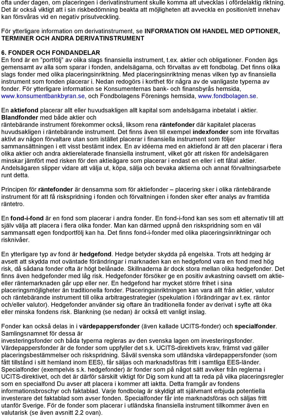 För ytterligare information om derivatinstrument, se INFORMATION OM HANDEL MED OPTIONER, TERMINER OCH ANDRA DERIVATINSTRUMENT 6.