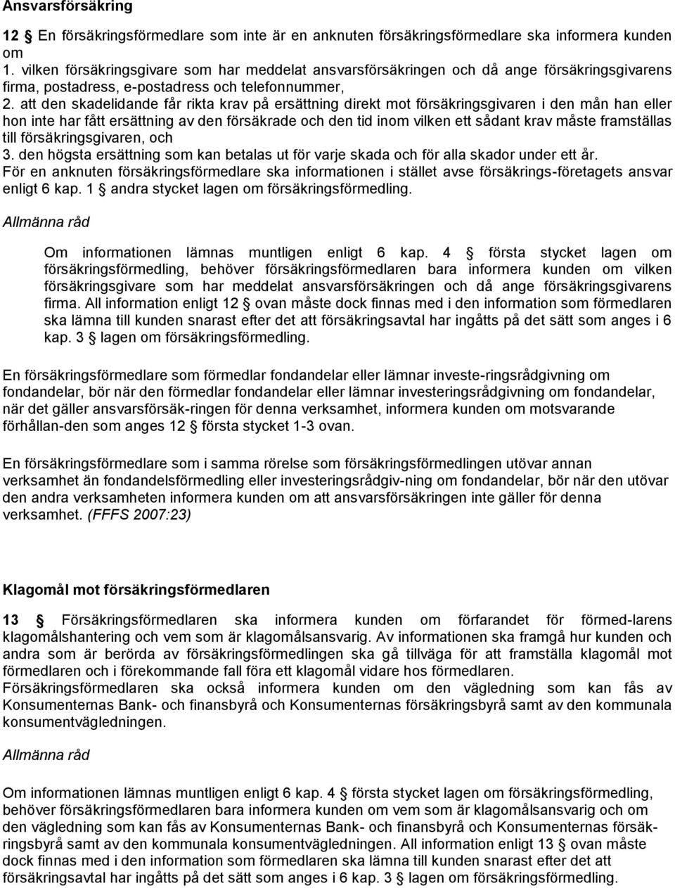 att den skadelidande får rikta krav på ersättning direkt mot försäkringsgivaren i den mån han eller hon inte har fått ersättning av den försäkrade och den tid inom vilken ett sådant krav måste