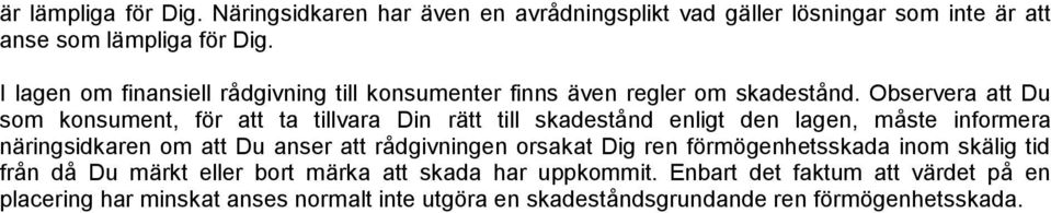 Observera att Du som konsument, för att ta tillvara Din rätt till skadestånd enligt den lagen, måste informera näringsidkaren om att Du anser att