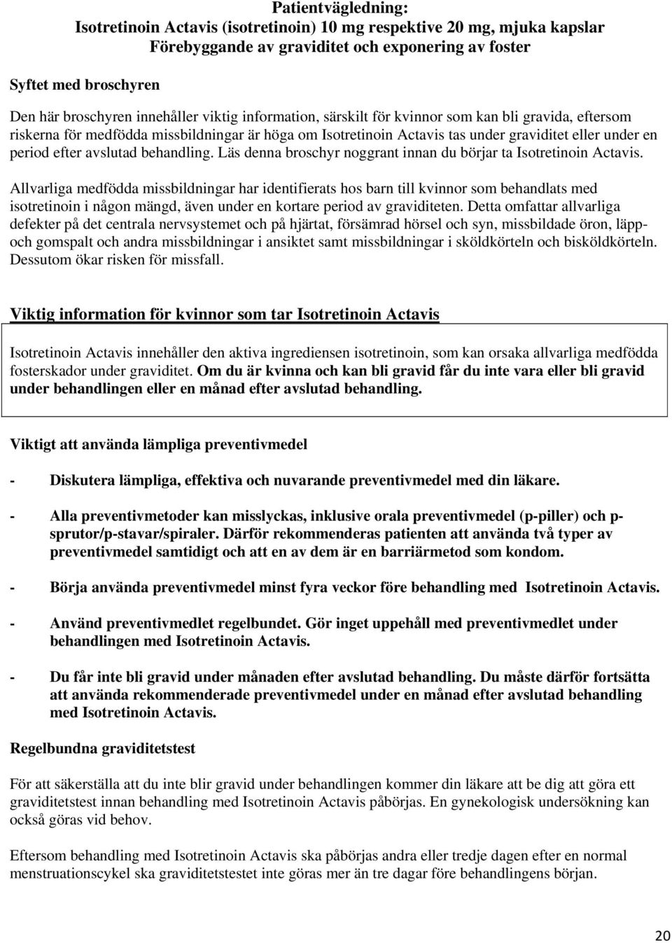behandling. Läs denna broschyr noggrant innan du börjar ta Isotretinoin Actavis.