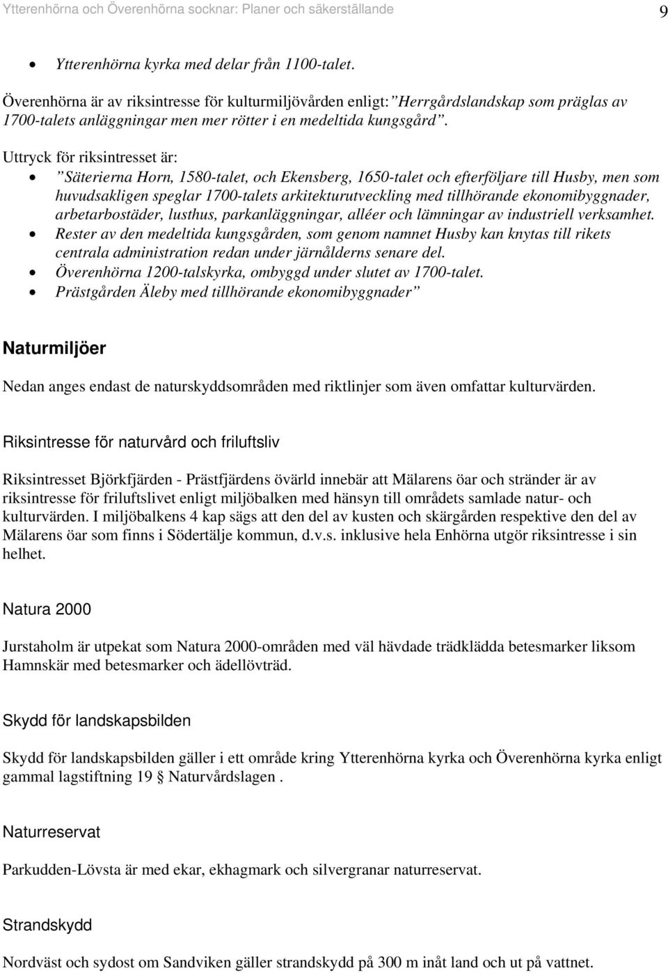 Uttryck för riksitresset är: Säteriera Hor, 580-talet, och Ekesberg, 650-talet och efterföljare till Husby, me som huvudsaklige speglar 700-talets arkitekturutvecklig med tillhörade ekoomibyggader,