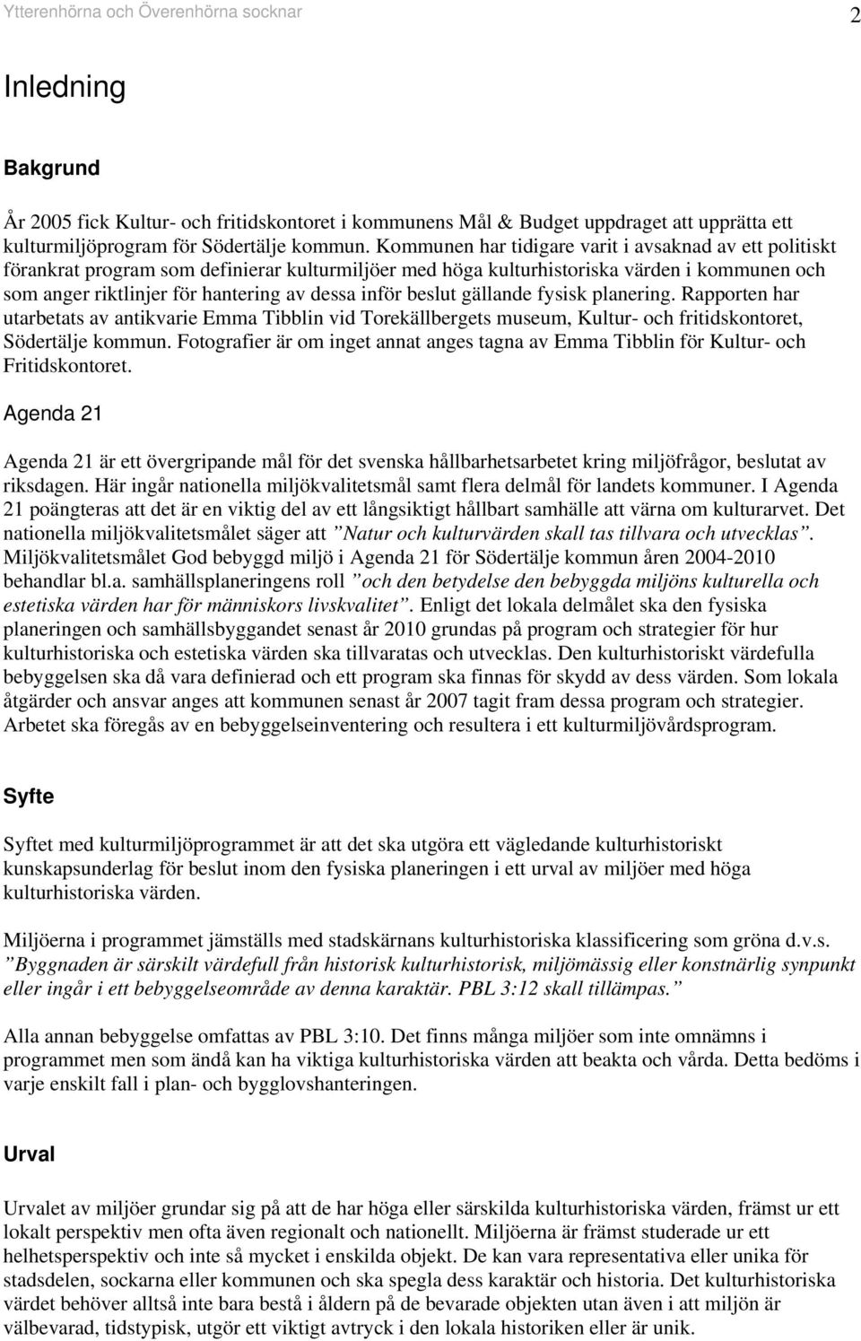 gällade fysisk plaerig. Rapporte har utarbetats av atikvarie Emma Tibbli vid Torekällbergets museum, Kultur- och fritidskotoret, Södertälje kommu.