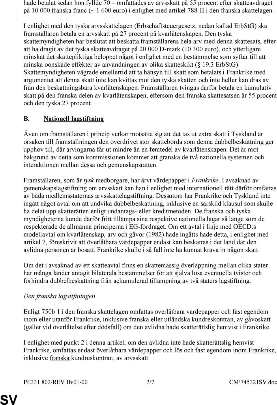 Den tyska skattemyndigheten har beslutat att beskatta framställarens hela arv med denna skattesats, efter att ha dragit av det tyska skatteavdraget på 20 000 D-mark (10 300 euro), och ytterligare