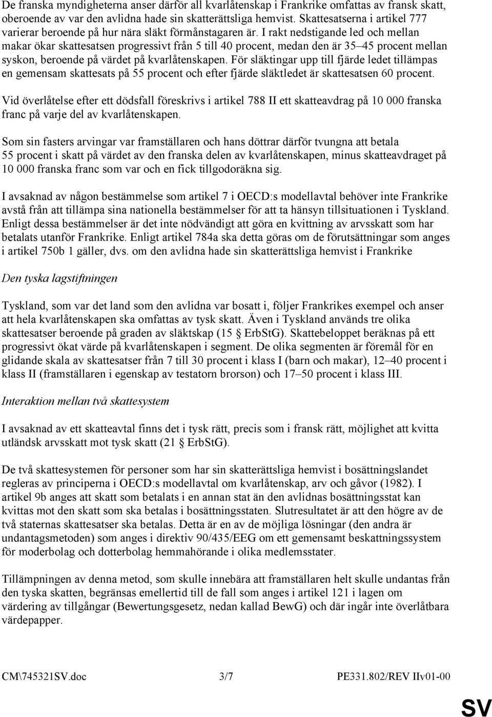 I rakt nedstigande led och mellan makar ökar skattesatsen progressivt från 5 till 40 procent, medan den är 35 45 procent mellan syskon, beroende på värdet på kvarlåtenskapen.