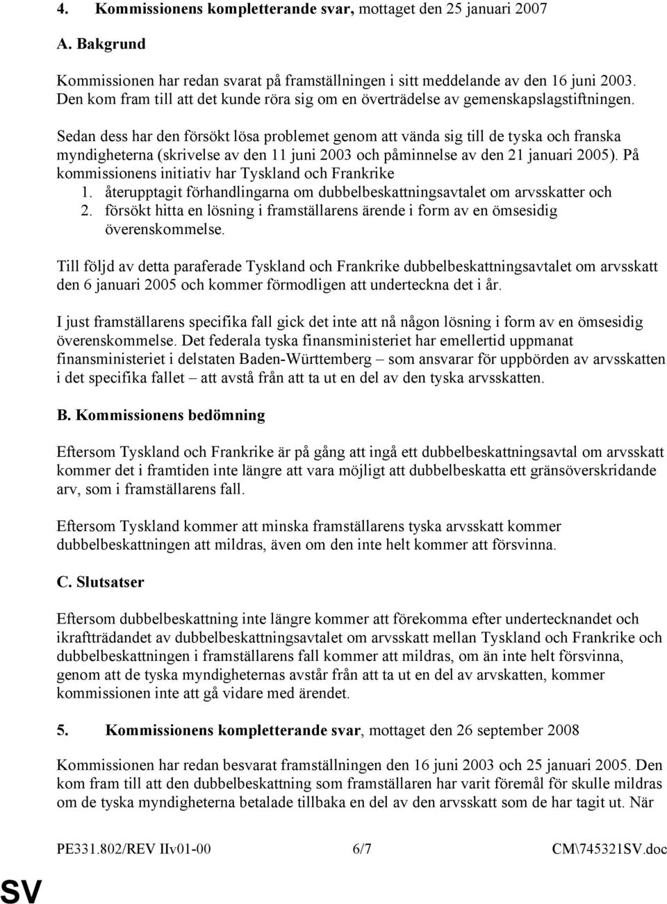 Sedan dess har den försökt lösa problemet genom att vända sig till de tyska och franska myndigheterna (skrivelse av den 11 juni 2003 och påminnelse av den 21 januari 2005).