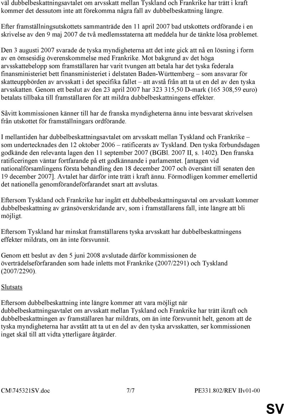 Den 3 augusti 2007 svarade de tyska myndigheterna att det inte gick att nå en lösning i form av en ömsesidig överenskommelse med Frankrike.