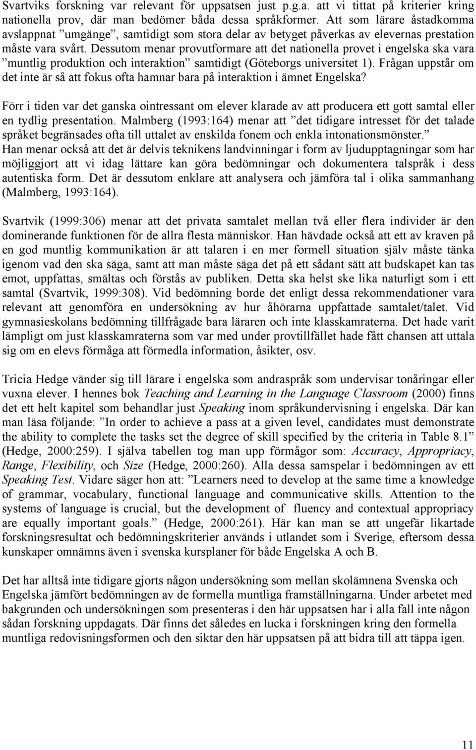 samtidigt (Göteborgs universitet 1) Frågan uppstår om det inte är så att fokus ofta hamnar bara på interaktion i ämnet Engelska?