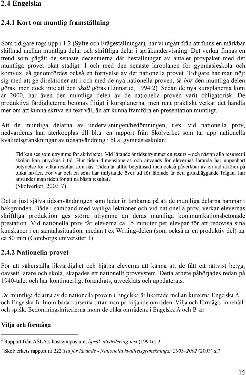 gymnasieskola och komvux, så genomfördes också en förnyelse av det nationella provet Tidigare har man nöjt sig med att ge direktioner att i och med de nya nationella proven, så bör den muntliga delen