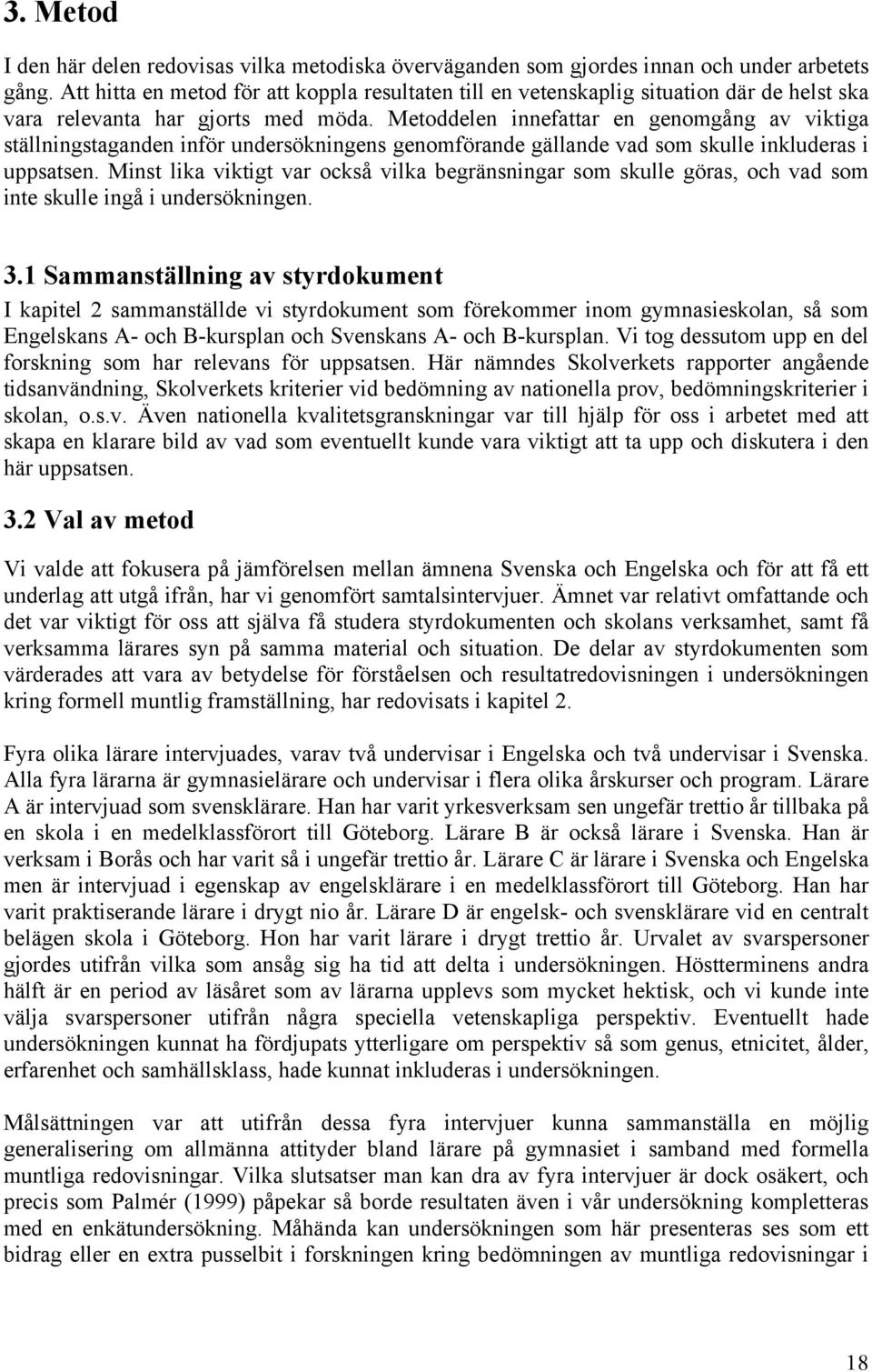 viktigt var också vilka begränsningar som skulle göras, och vad som inte skulle ingå i undersökningen 31 Sammanställning av styrdokument I kapitel 2 sammanställde vi styrdokument som förekommer inom