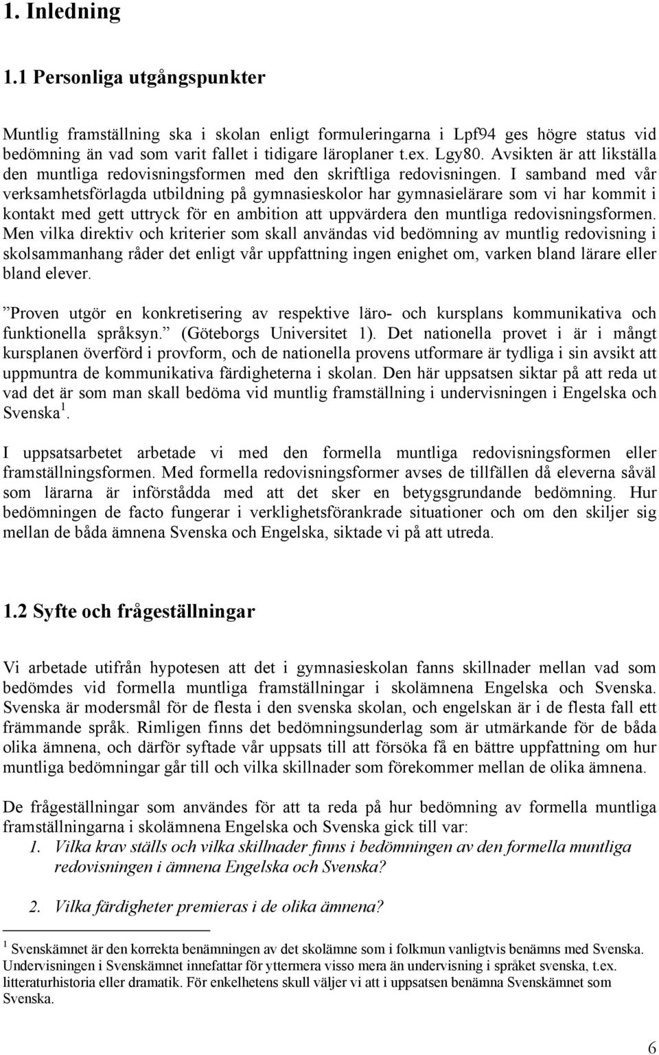 kontakt med gett uttryck för en ambition att uppvärdera den muntliga redovisningsformen Men vilka direktiv och kriterier som skall användas vid bedömning av muntlig redovisning i skolsammanhang råder