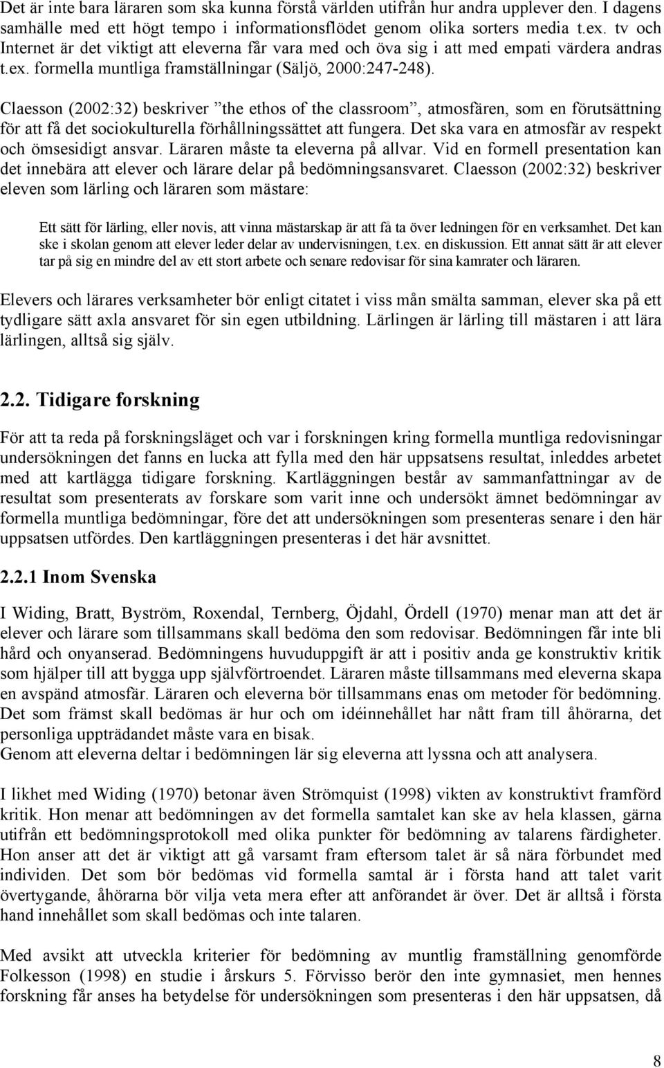 atmosfären, som en förutsättning för att få det sociokulturella förhållningssättet att fungera Det ska vara en atmosfär av respekt och ömsesidigt ansvar Läraren måste ta eleverna på allvar Vid en