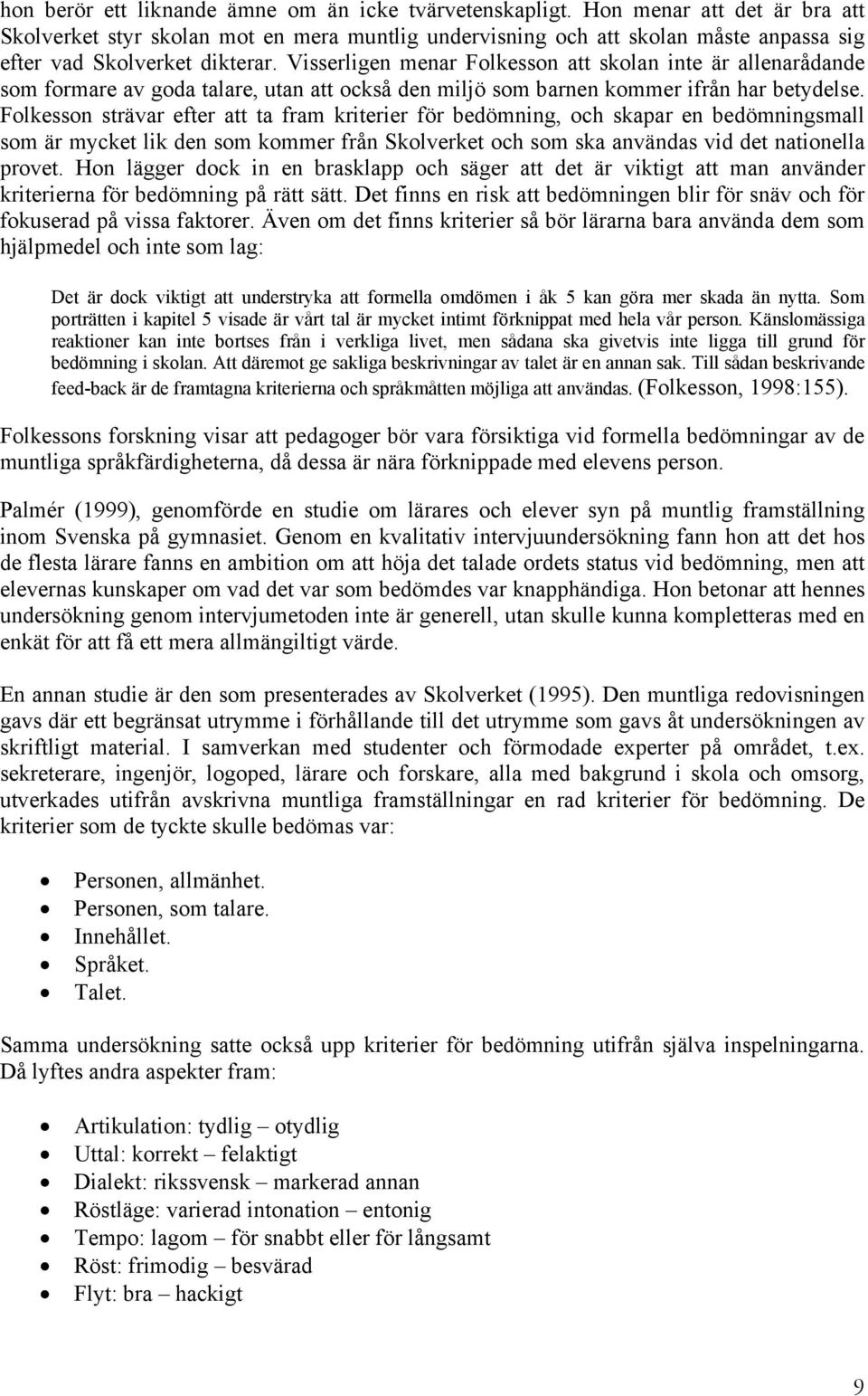 kriterier för bedömning, och skapar en bedömningsmall som är mycket lik den som kommer från Skolverket och som ska användas vid det nationella provet Hon lägger dock in en brasklapp och säger att det