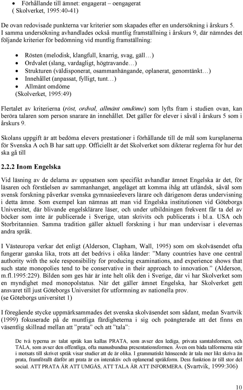 högtravande ) Strukturen (väldisponerat, osammanhängande, oplanerat, genomtänkt ) Innehållet (anpassat, fylligt, tunt ) Allmänt omdöme (Skolverket, 1995:49) Flertalet av kriterierna (röst, ordval,