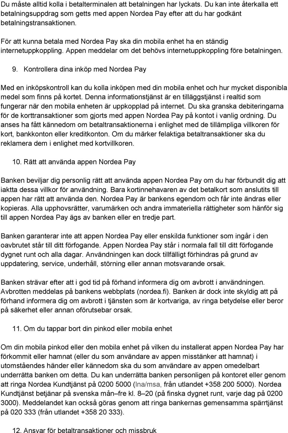 Kontrollera dina inköp med Nordea Pay Med en inköpskontroll kan du kolla inköpen med din mobila enhet och hur mycket disponibla medel som finns på kortet.