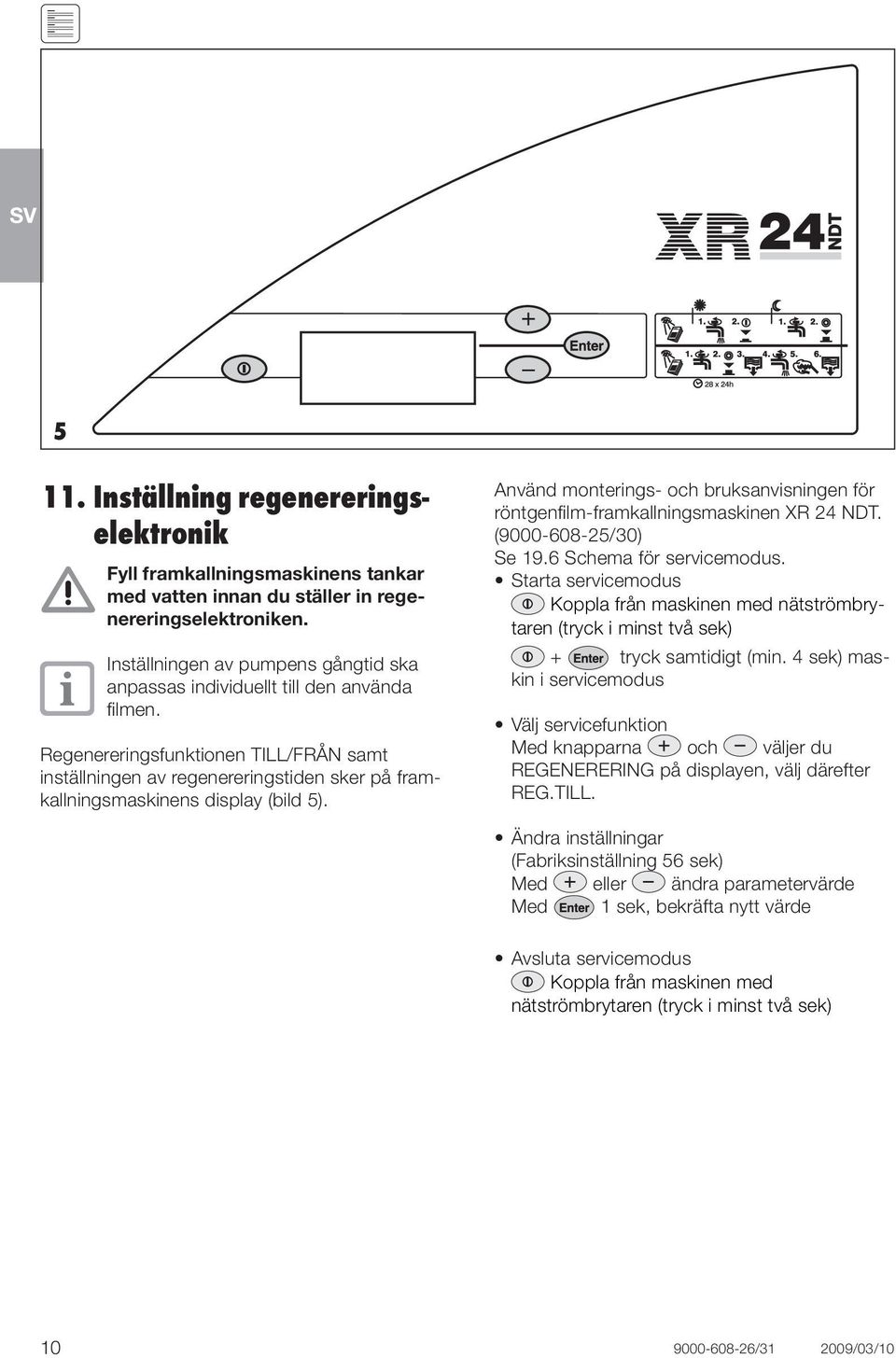 Regenereringsfunktionen TILL/FRÅN samt inställningen av regenereringstiden sker på framkallningsmaskinens display (bild 5).