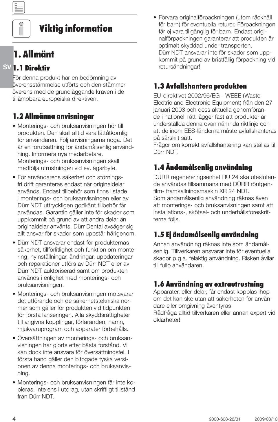 Det är en förutsättning för ändamålsenlig användning. Informera nya medarbetare. Monterings- och bruksanvisningen skall medfölja utrustningen vid ev. ägarbyte.