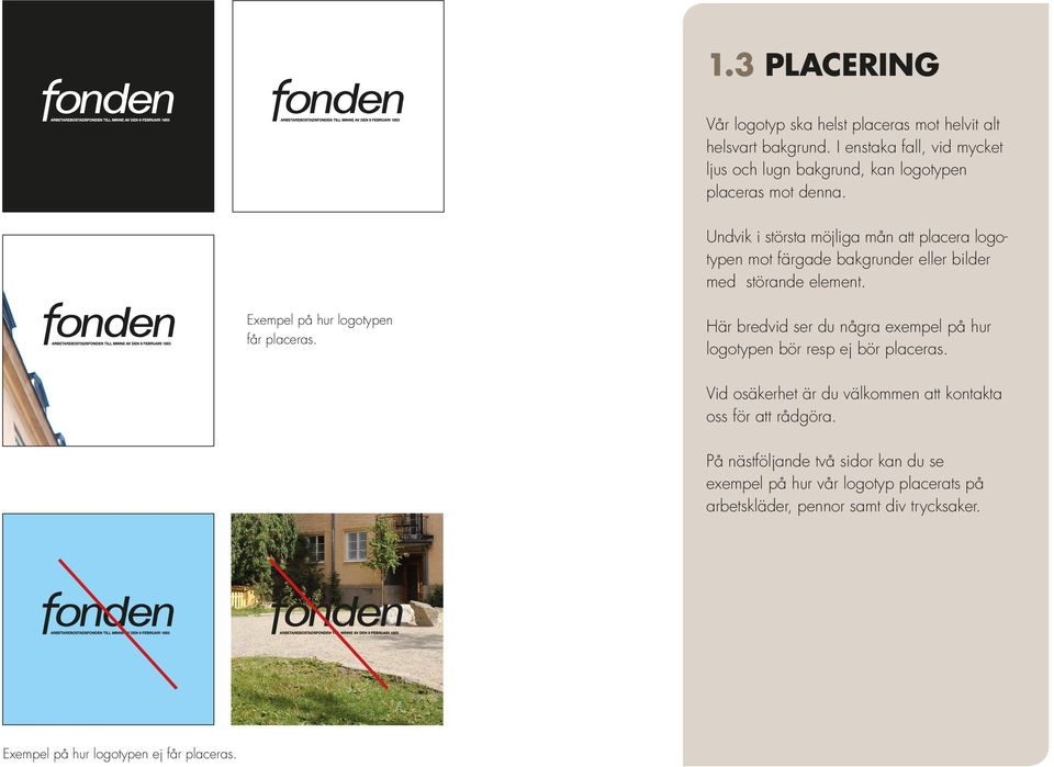 Undvik i största möjliga mån att placera logotypen mot färgade bakgrunder eller bilder med störande element. Exempel på hur logotypen får placeras.