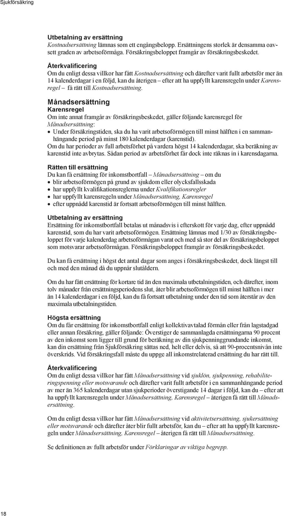 Återkvalificering Om du enligt dessa villkor har fått Kostnadsersättning och därefter varit fullt arbetsför mer än 14 kalenderdagar i en följd, kan du återigen efter att ha uppfyllt karensregeln