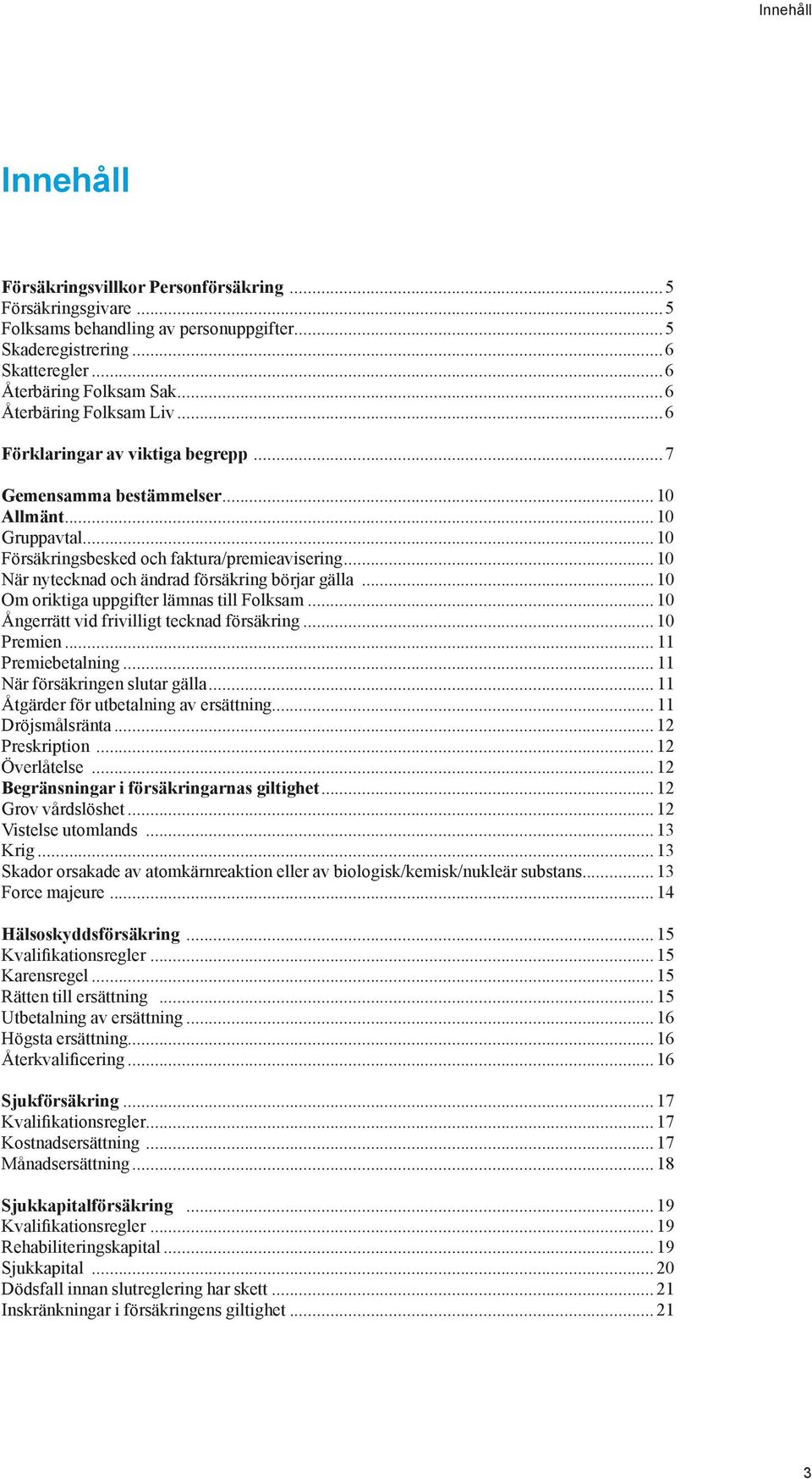 ..10 När nytecknad och ändrad försäkring börjar gälla...10 Om oriktiga uppgifter lämnas till Folksam...10 Ångerrätt vid frivilligt tecknad försäkring...10 Premien... 11 Premiebetalning.