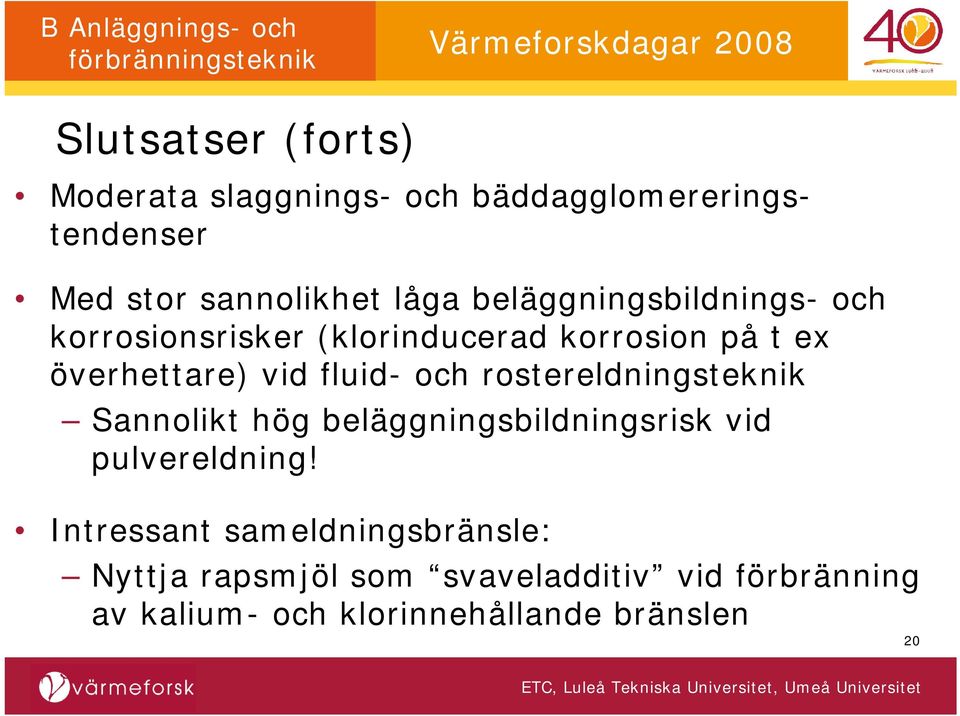 och rostereldningsteknik Sannolikt hög beläggningsbildningsrisk vid pulvereldning!