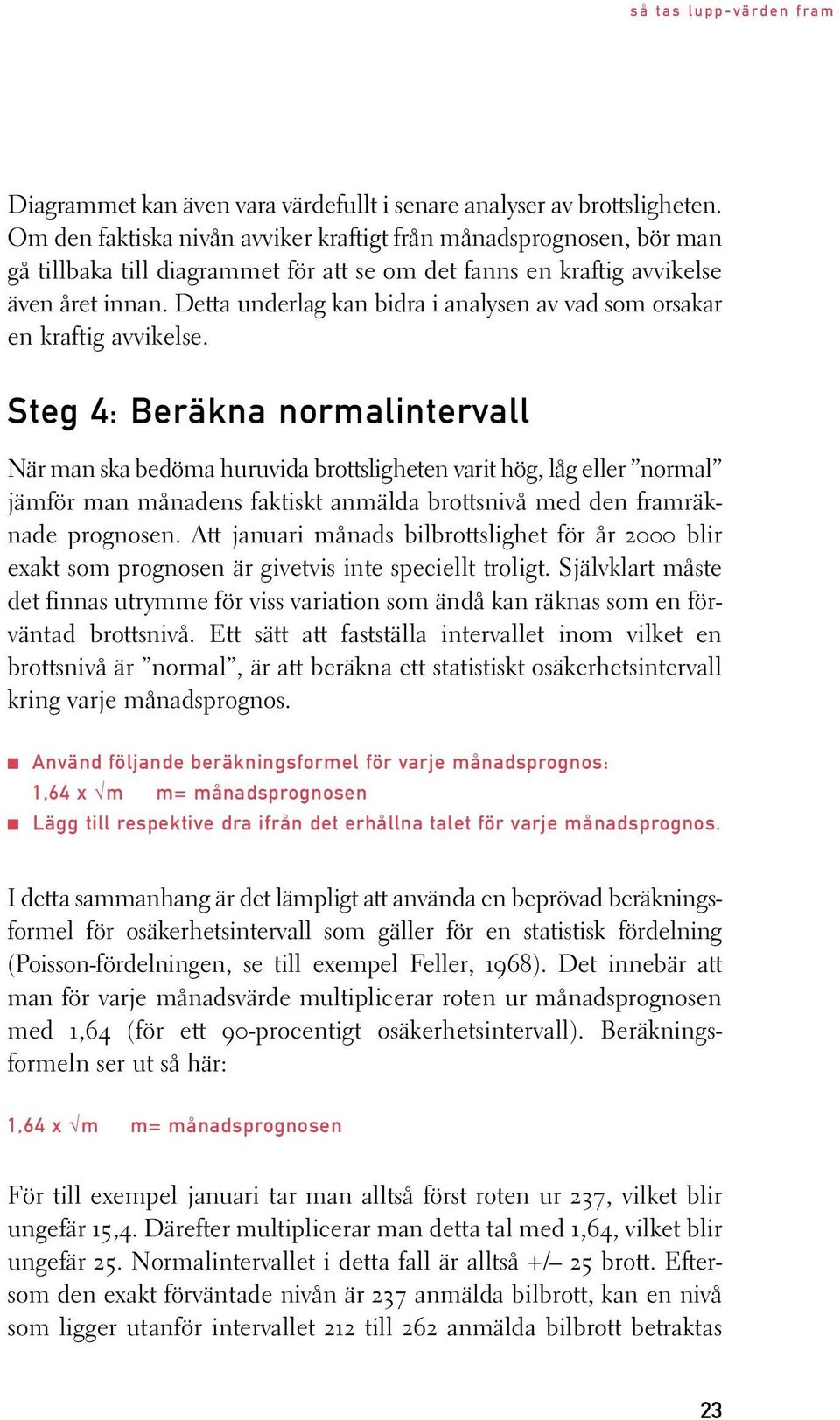 Detta underlag kan bidra i analysen av vad som orsakar en kraftig avvikelse.