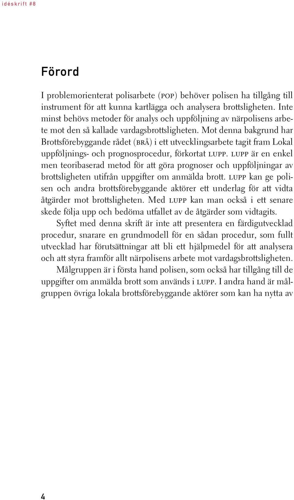 Mot denna bakgrund har Brottsförebyggande rådet (brå) i ett utvecklingsarbete tagit fram Lokal uppföljnings- och prognosprocedur, förkortat lupp.