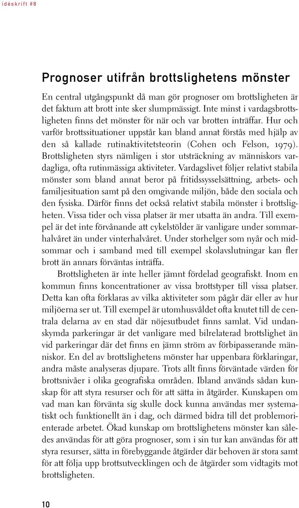 Hur och varför brottssituationer uppstår kan bland annat förstås med hjälp av den så kallade rutinaktivitetsteorin (Cohen och Felson, 1979).