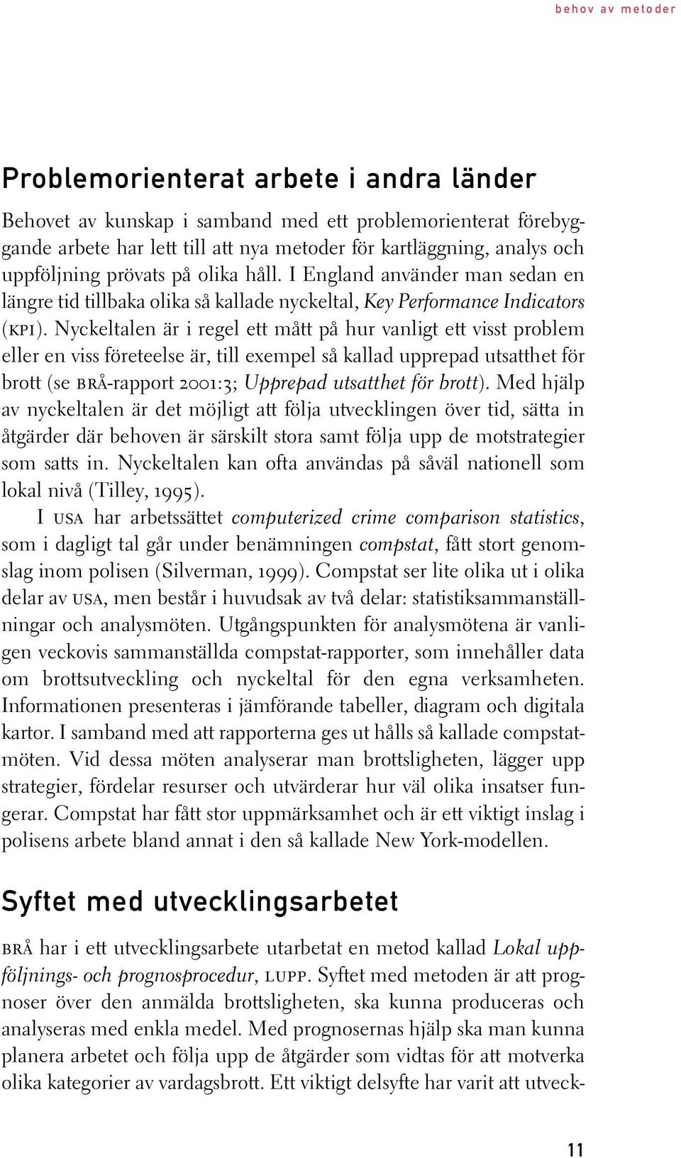 Nyckeltalen är i regel ett mått på hur vanligt ett visst problem eller en viss företeelse är, till exempel så kallad upprepad utsatthet för brott (se brå-rapport 2001:3; Upprepad utsatthet för brott).