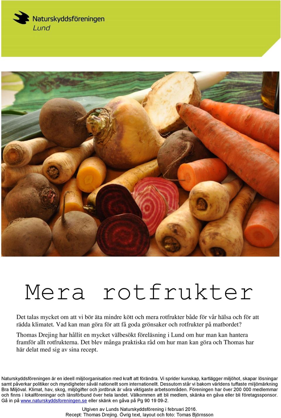 Det blev många praktiska råd om hur man kan göra och Thomas har här delat med sig av sina recept. Naturskyddsföreningen är en ideell miljöorganisation med kraft att förändra.