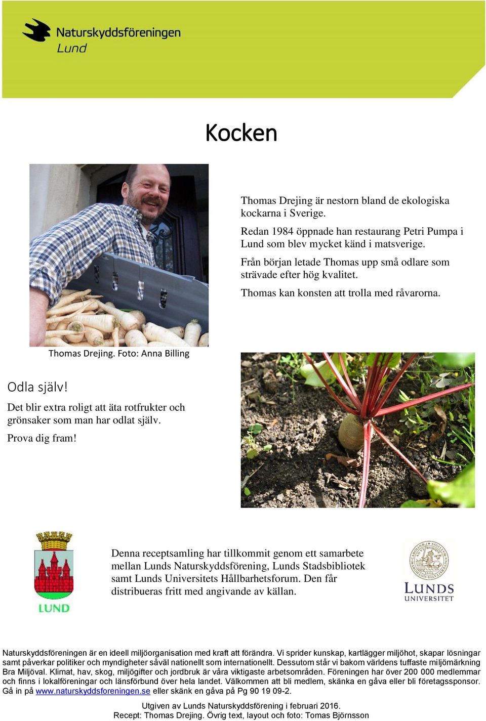 Det blir extra roligt att äta rotfrukter och grönsaker som man har odlat själv. Prova dig fram!