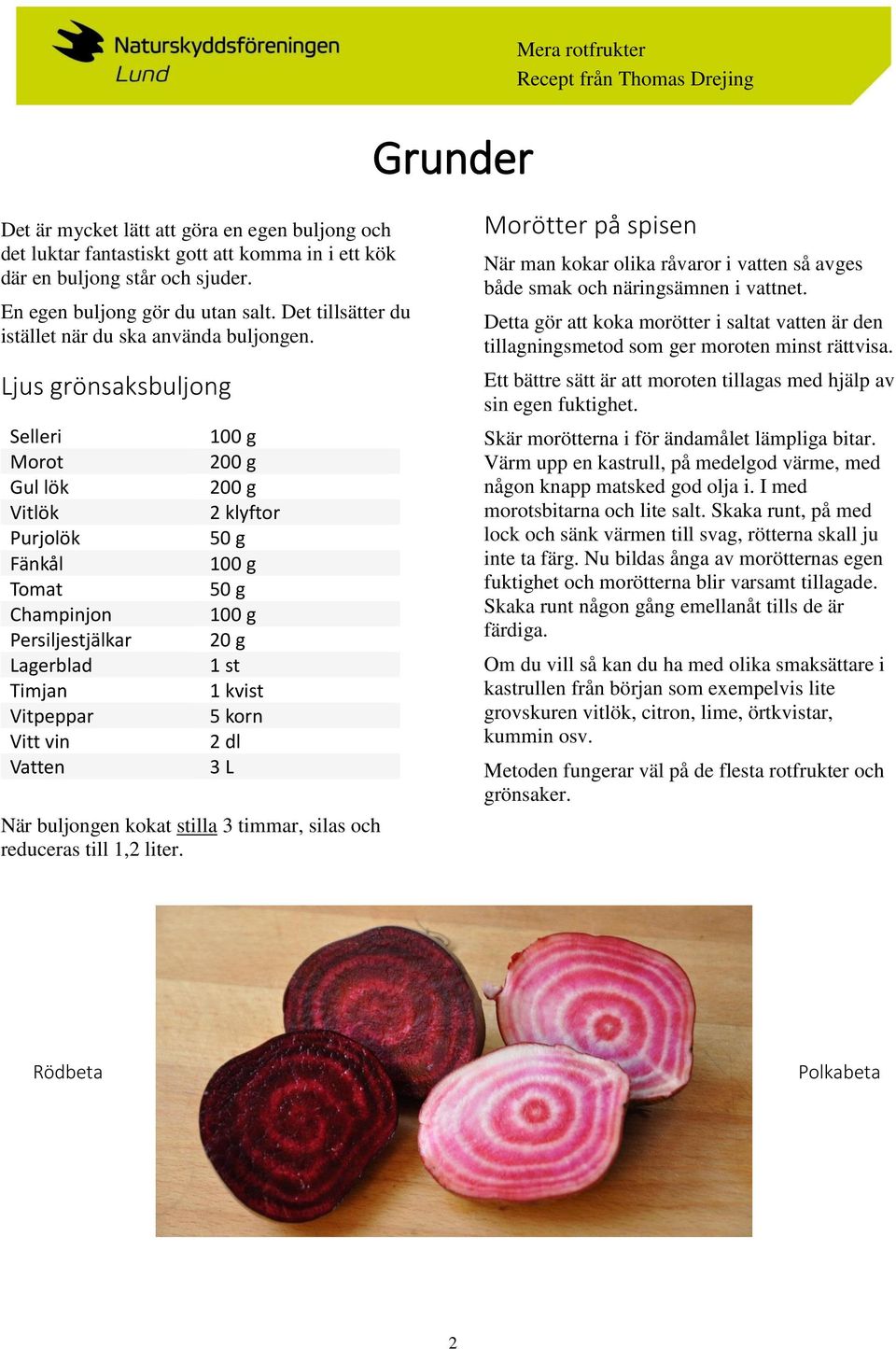 Ljus grönsaksbuljong Selleri Morot Gul lök Vitlök Purjolök Fänkål Tomat Champinjon Persiljestjälkar Lagerblad Timjan Vitpeppar Vitt vin Vatten 100 g 200 g 200 g 2 klyftor 50 g 100 g 50 g 100 g 20 g 1
