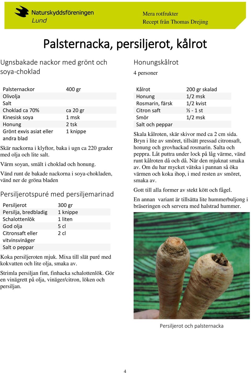 Vänd runt de bakade nackorna i soya-chokladen, vänd ner de gröna bladen Persiljerotspuré med persiljemarinad Persiljerot Persilja, bredbladig Schalottenlök God olja Citronsaft eller vitvinsvinäger o