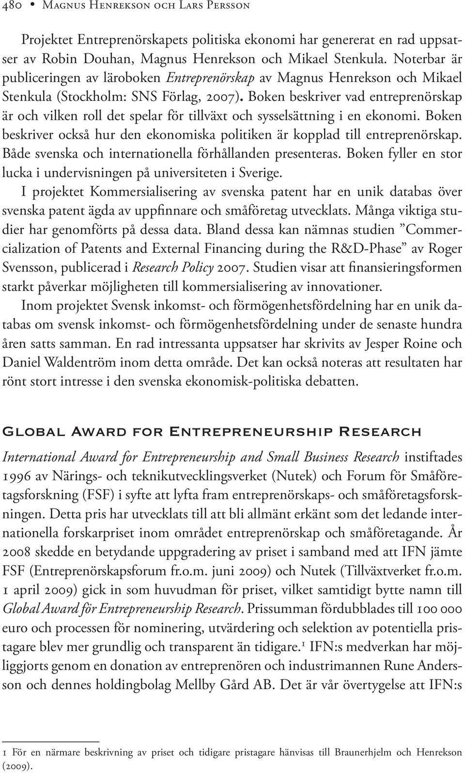 Boken beskriver vad entreprenörskap är och vilken roll det spelar för tillväxt och sysselsättning i en ekonomi. Boken beskriver också hur den ekonomiska politiken är kopplad till entreprenörskap.