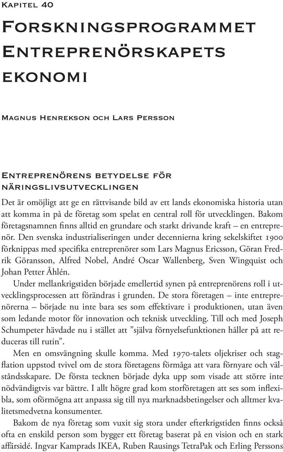 Den svenska industrialiseringen under decennierna kring sekelskiftet 1900 förknippas med specifika entreprenörer som Lars Magnus Ericsson, Göran Fredrik Göransson, Alfred Nobel, André Oscar