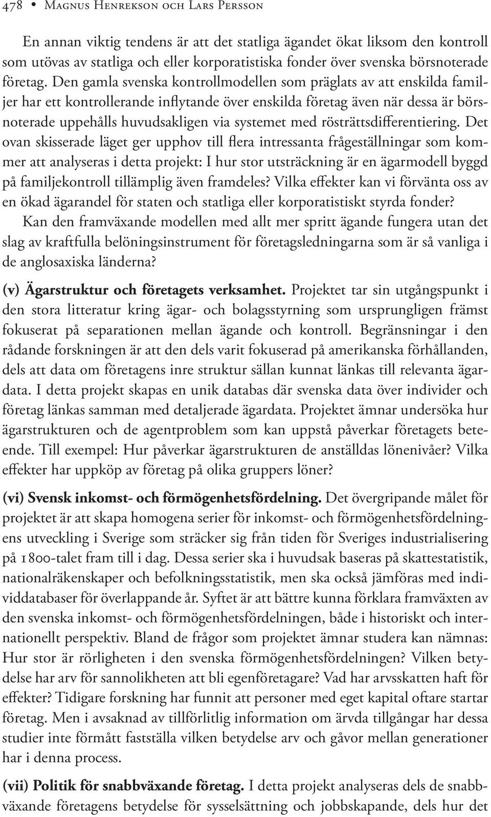 Den gamla svenska kontrollmodellen som präglats av att enskilda familjer har ett kontrollerande inflytande över enskilda företag även när dessa är börsnoterade uppehålls huvudsakligen via systemet