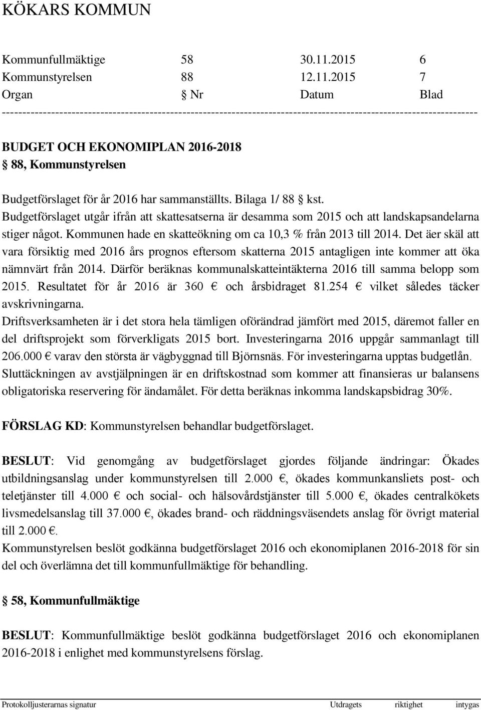 Det äer skäl att vara försiktig med 2016 års prognos eftersom skatterna 2015 antagligen inte kommer att öka nämnvärt från 2014.