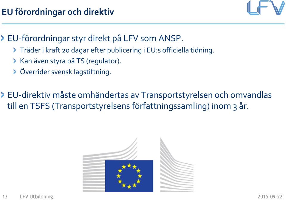 Kan även styra på TS (regulator). Överrider svensk lagstiftning.