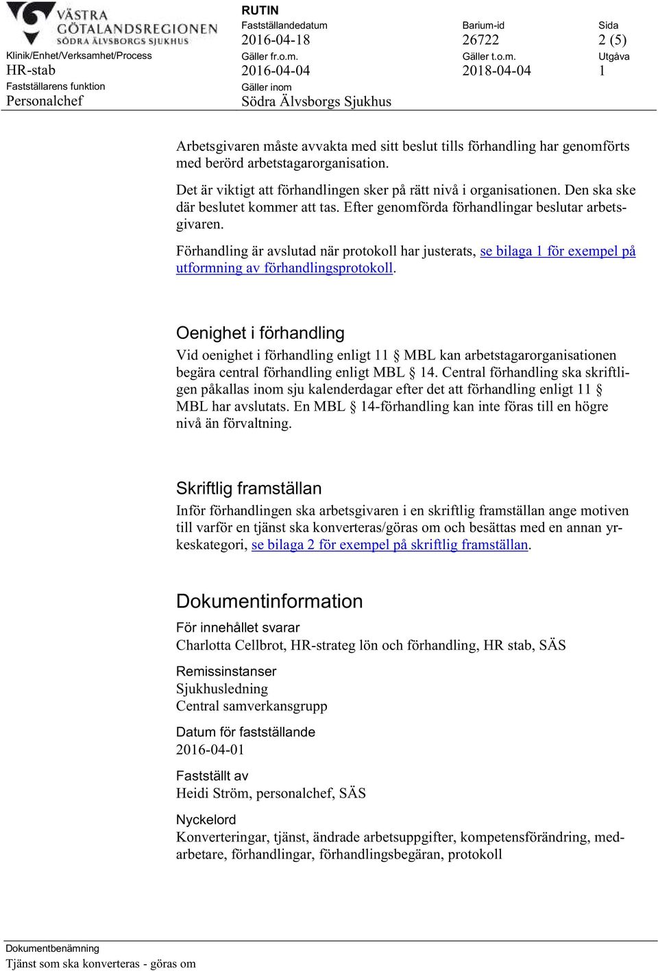 Förhandling är avslutad när protokoll har justerats, se bilaga 1 för exempel på utformning av förhandlingsprotokoll.