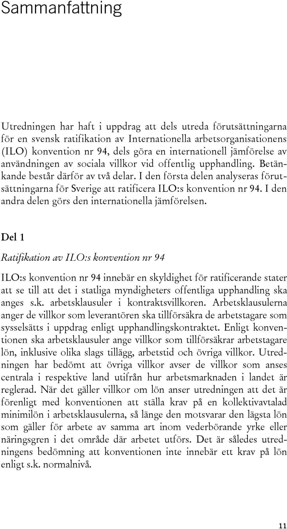 I den första delen analyseras förutsättningarna för Sverige att ratificera ILO:s konvention nr 94. I den andra delen görs den internationella jämförelsen.