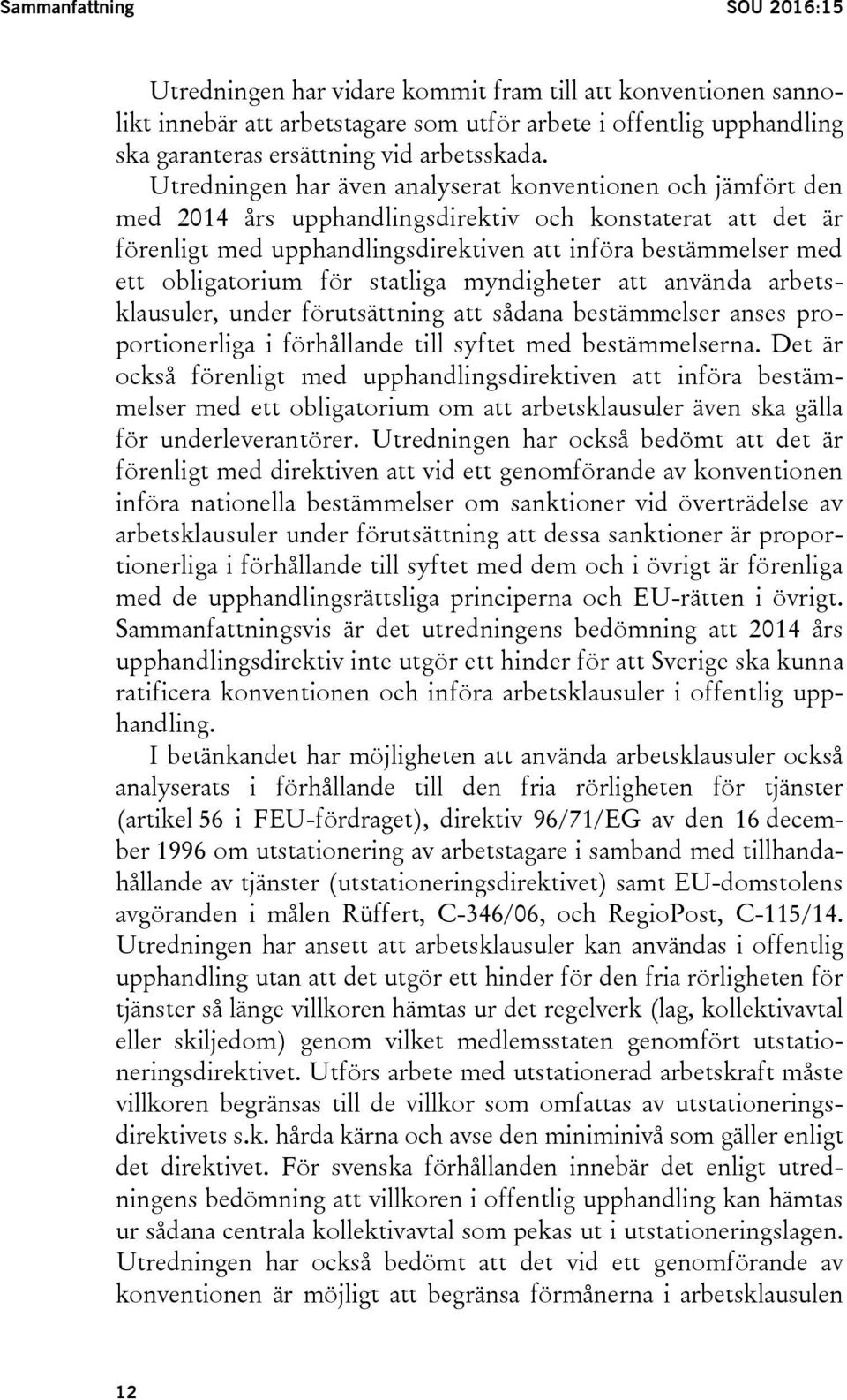 Utredningen har även analyserat konventionen och jämfört den med 2014 års upphandlingsdirektiv och konstaterat att det är förenligt med upphandlingsdirektiven att införa bestämmelser med ett