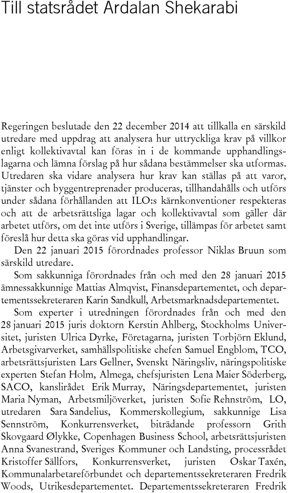 Utredaren ska vidare analysera hur krav kan ställas på att varor, tjänster och byggentreprenader produceras, tillhandahålls och utförs under sådana förhållanden att ILO:s kärnkonventioner respekteras