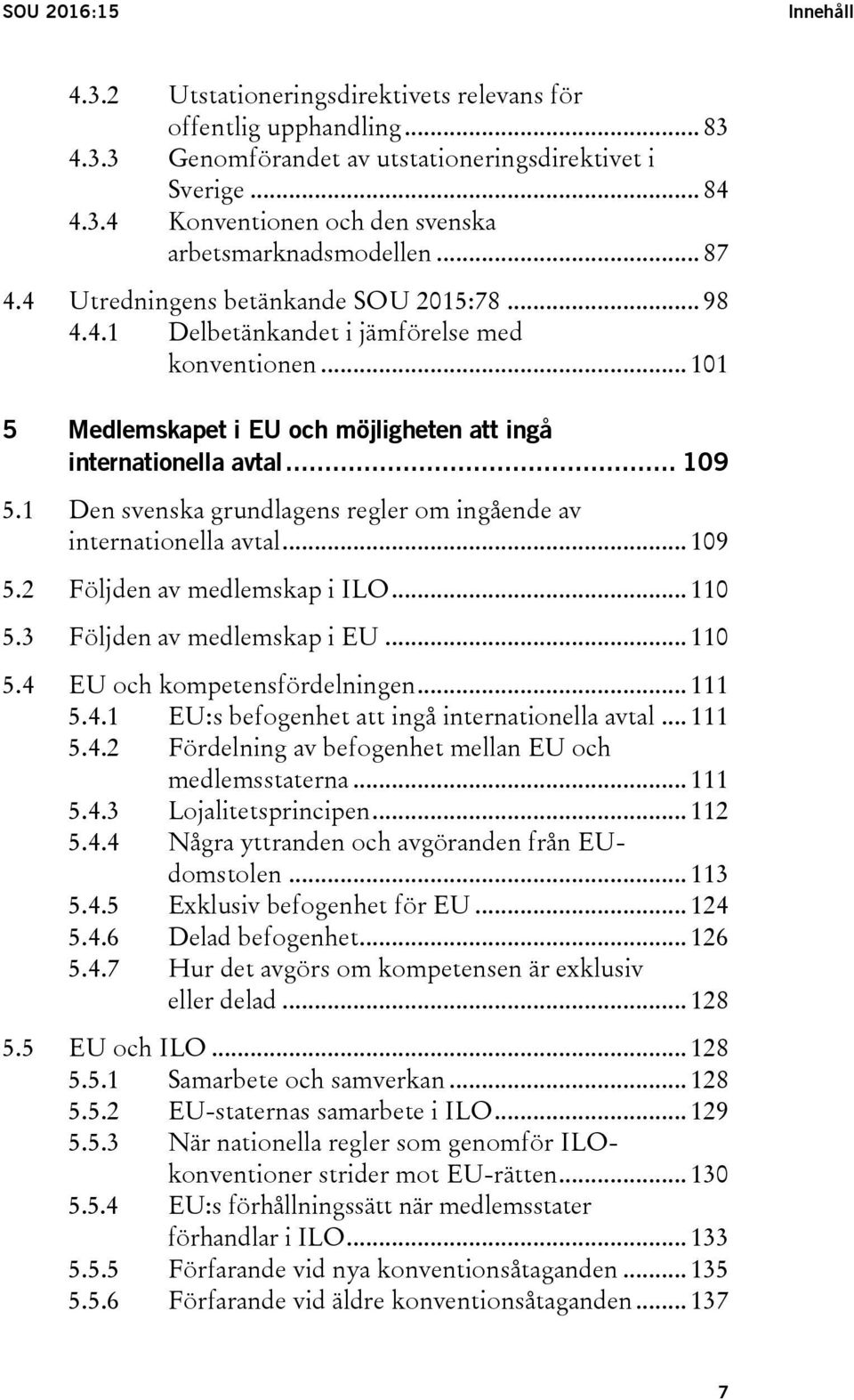 1 Den svenska grundlagens regler om ingående av internationella avtal... 109 5.2 Följden av medlemskap i ILO... 110 5.3 Följden av medlemskap i EU... 110 5.4 
