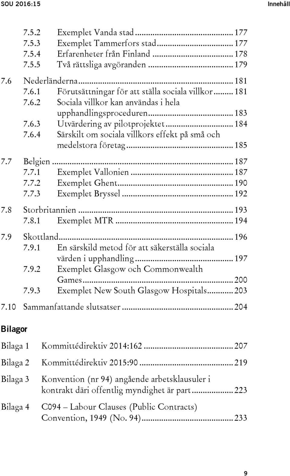 .. 185 7.7 Belgien... 187 7.7.1 Exemplet Vallonien... 187 7.7.2 Exemplet Ghent... 190 7.7.3 Exemplet Bryssel... 192 7.8 Storbritannien... 193 7.8.1 Exemplet MTR... 194 7.9 Skottland... 196 7.9.1 En särskild metod för att säkerställa sociala värden i upphandling.