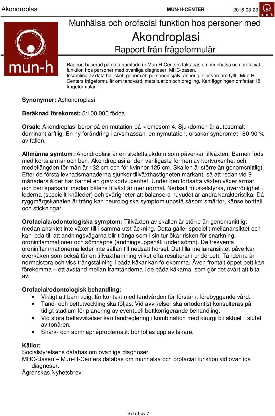 Insamling av data har skett genom att personen själv, anhörig eller vårdare fyllt i Mun-H- Centers frågeformulär om tandvård, matsituation och dregling. Kartläggningen omfattar frågeformulär.