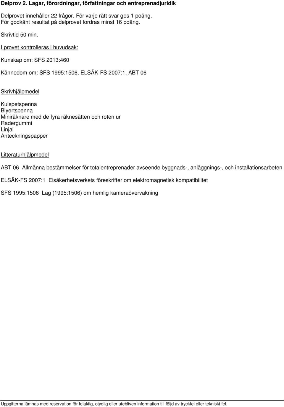 Kunskap om: SFS 2013:460 Kännedom om: SFS 1995:1506, ELSÄK-FS 2007:1, ABT 06 ABT 06 Allmänna bestämmelser för totalentreprenader